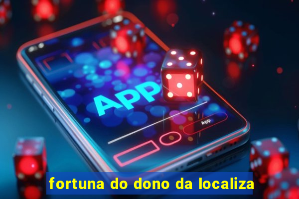 fortuna do dono da localiza